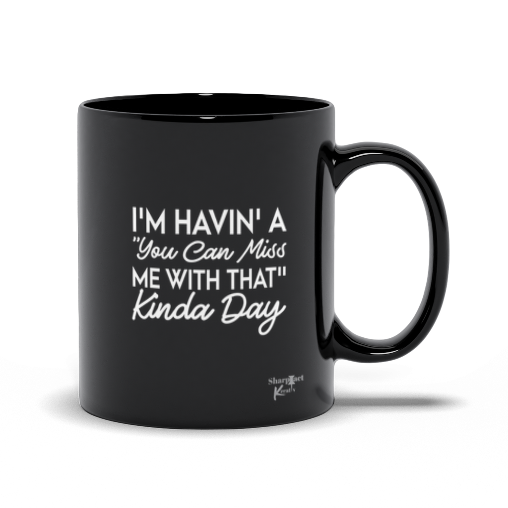 A Sharp Tact Kreativ | Tees & Gifts with Encouraging Messages to Brighten Your Day with a Bit of Wit "I'm Havin' A "You Can Miss Me with That" Kinda Day Ceramic Mug" (Black) with white text on it.