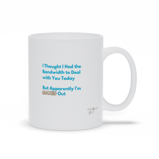 I Thought I Had the Bandwidth Ceramic Mug - Sharp Tact Kreativ | Tees & Gifts with Encouraging Messages to Brighten Your Day with a Bit of Wit
