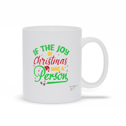 If The Joy of Christmas was a Person Mug - Sharp Tact Kreativ | Tees & Gifts with Encouraging Messages to Brighten Your Day with a Bit of Wit